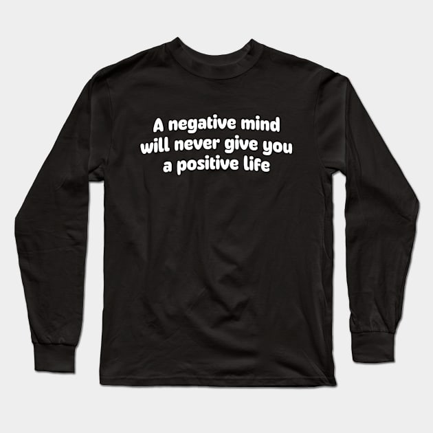 A negative mind will never give you a positive life Long Sleeve T-Shirt by danarrr